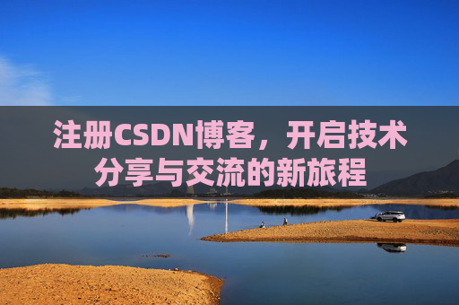 注册CSDN博客，开启技术分享与交流的新旅程